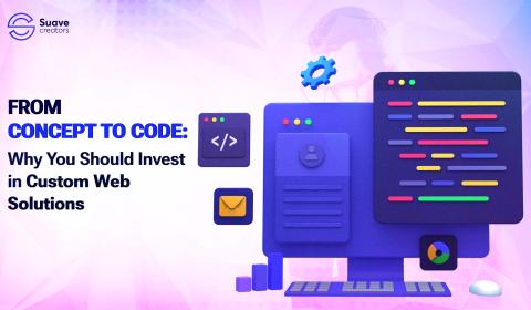 From Concept to Code: Why You Should Invest in Custom Web Solutions